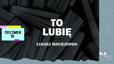 To Lubię - Łukasz Maciejewski poleca (odcinek 18)