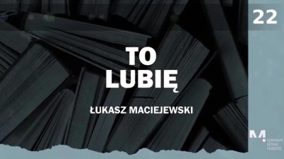To lubię - Łukasz Maciejewski poleca (odcinek 22)