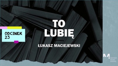 To Lubię - Łukasz Maciejewski poleca (odcinek 23)