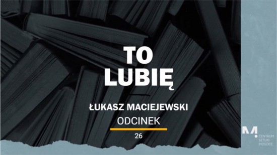To Lubię - Łukasz Maciejewski poleca (odcinek 26)