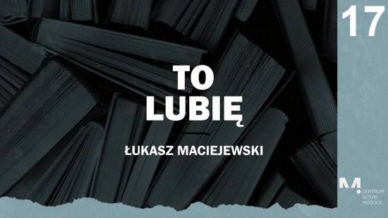 To Lubię - Łukasz Maciejewski poleca (odcinek 17)